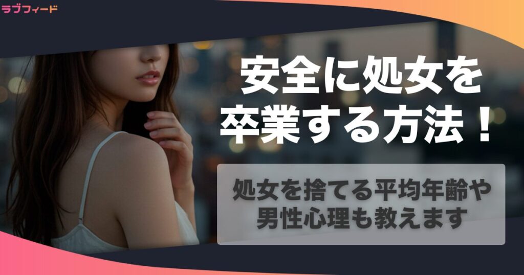 処女を捨てたい！安全に処女卒業する方法・平均年齢・男性心理を紹介