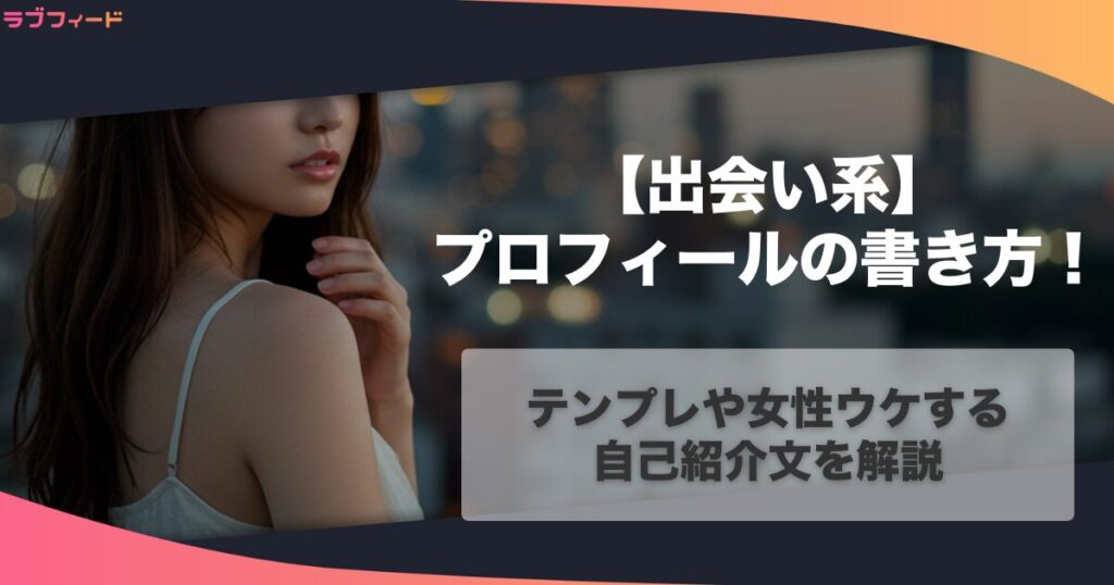 【出会い系】プロフィールの書き方講座！テンプレや女性ウケする自己紹介文を解説