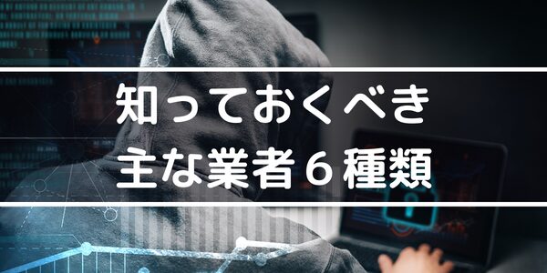 知っておくべき主な業者6種類