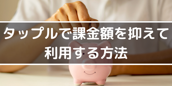 h2「タップルで課金額を抑えて利用する方法」