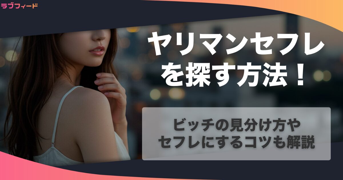 ヤリマンセフレを探す方法を紹介!ビッチの見分け方やセフレにするコツも解説