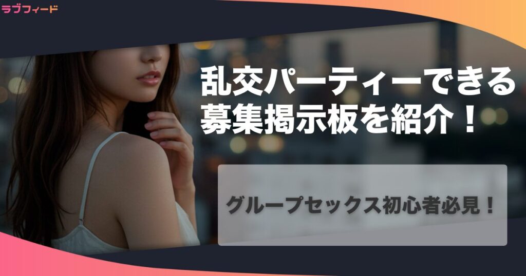 乱交パーティーできる募集掲示板を紹介！グループセックス初心者必見！