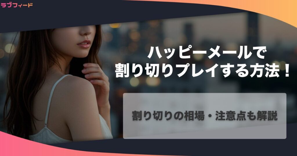 ハッピーメールで割り切りプレイする方法！割り切りの相場・注意点も解説