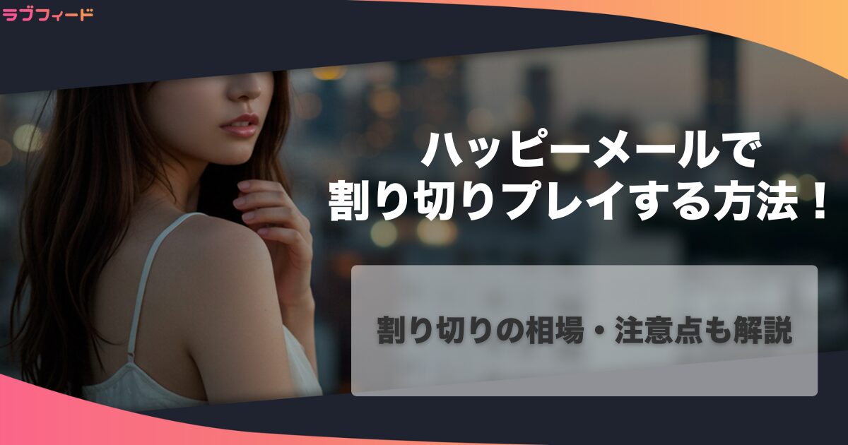 ハッピーメールで割り切りプレイする方法！割り切りの相場・注意点も解説