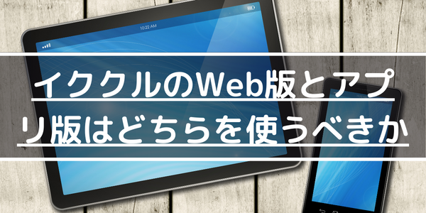 イククルのWeb版とアプリ版はどちらを使うべきか