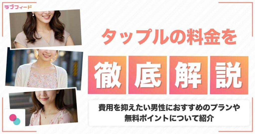 タップルの料金を徹底解説！費用を抑えたい男性におすすめのプランや無料ポイントについて紹介