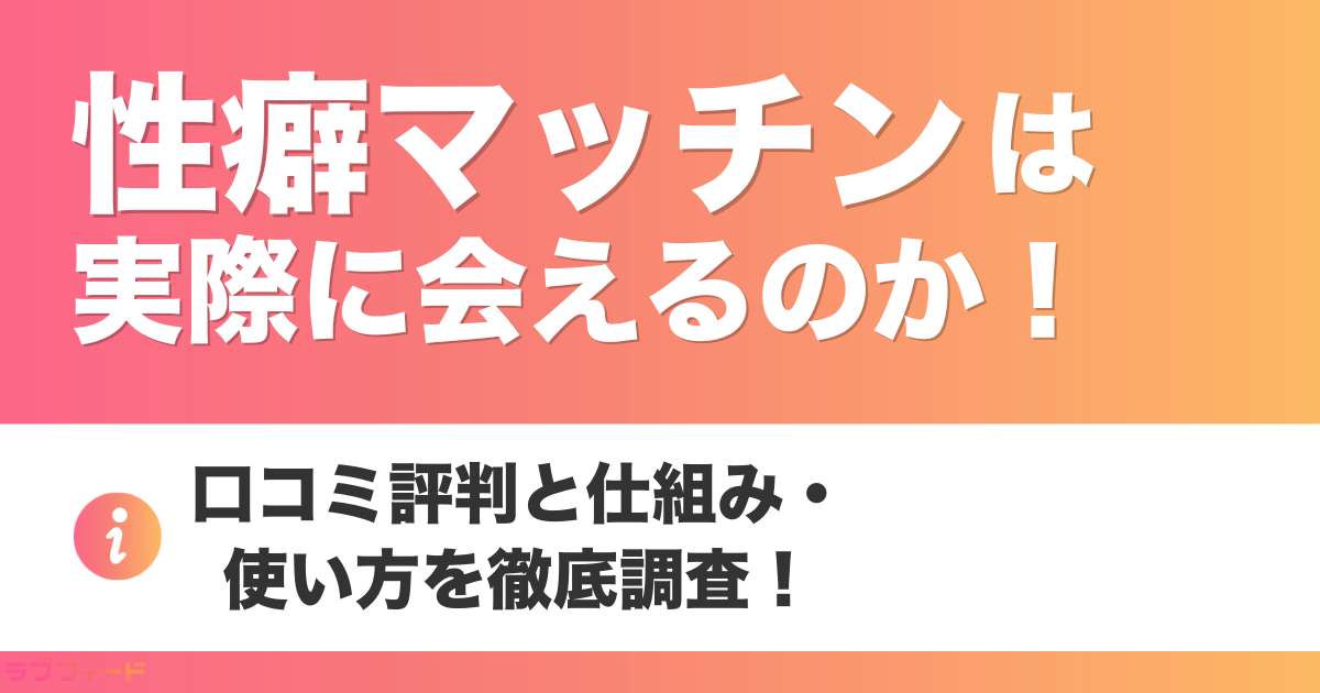 性癖マッチンは実際に出会えるのか！口コミ評判と仕組み・使い方を徹底調査！