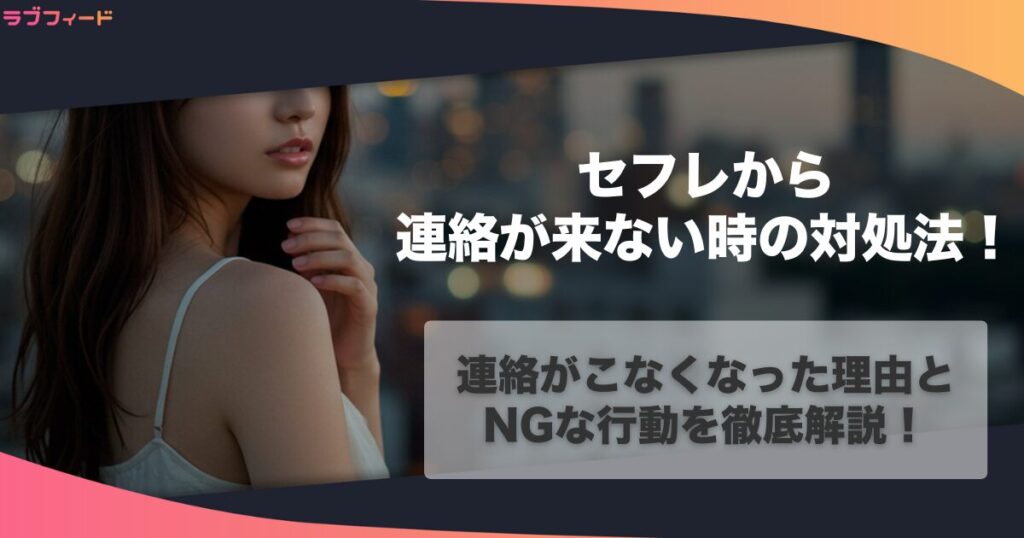 セフレから連絡がこないときの対処法｜連絡がこなくなった理由とNGな行動を徹底解説！