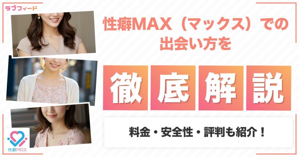 性癖MAX（マックス）での出会い方を解説！料金・安全性・評判も紹介