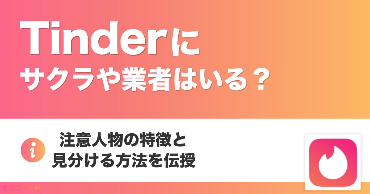 Tinderにサクラや業者はいる？要注意人物の特徴と見分ける方法を伝授