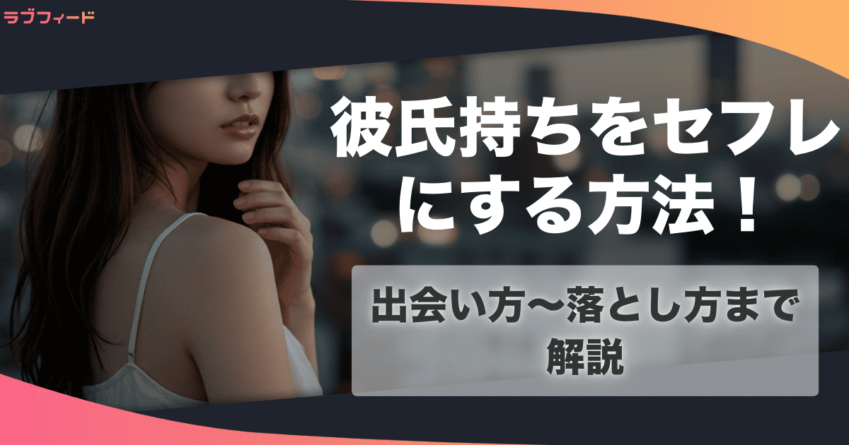 彼氏持ちのセフレを作る方法！出会い方からセックスするまでの流れを解説