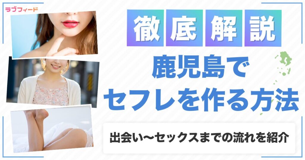 鹿児島でセフレを作る方法｜ヤリモク女子との出会い方からセックスする流れを解説