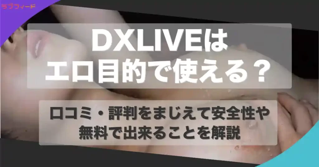 DXLIVEはエロ目的で使える？口コミ・評判をもとに安全性や無料で出来ることを解説