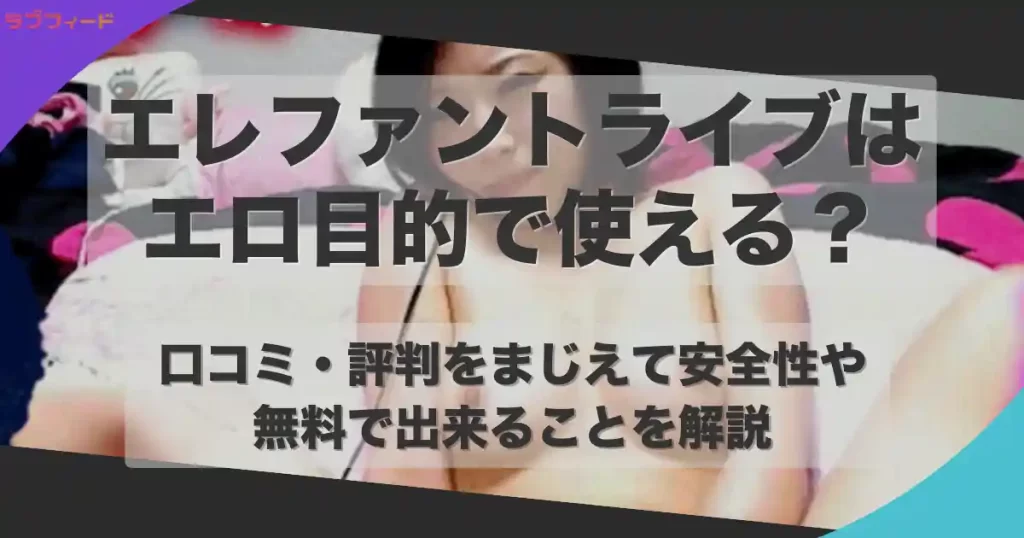 エレファントライブはエロ目的で使える？口コミ・評判をもとに安全性や無料で出来ることを解説